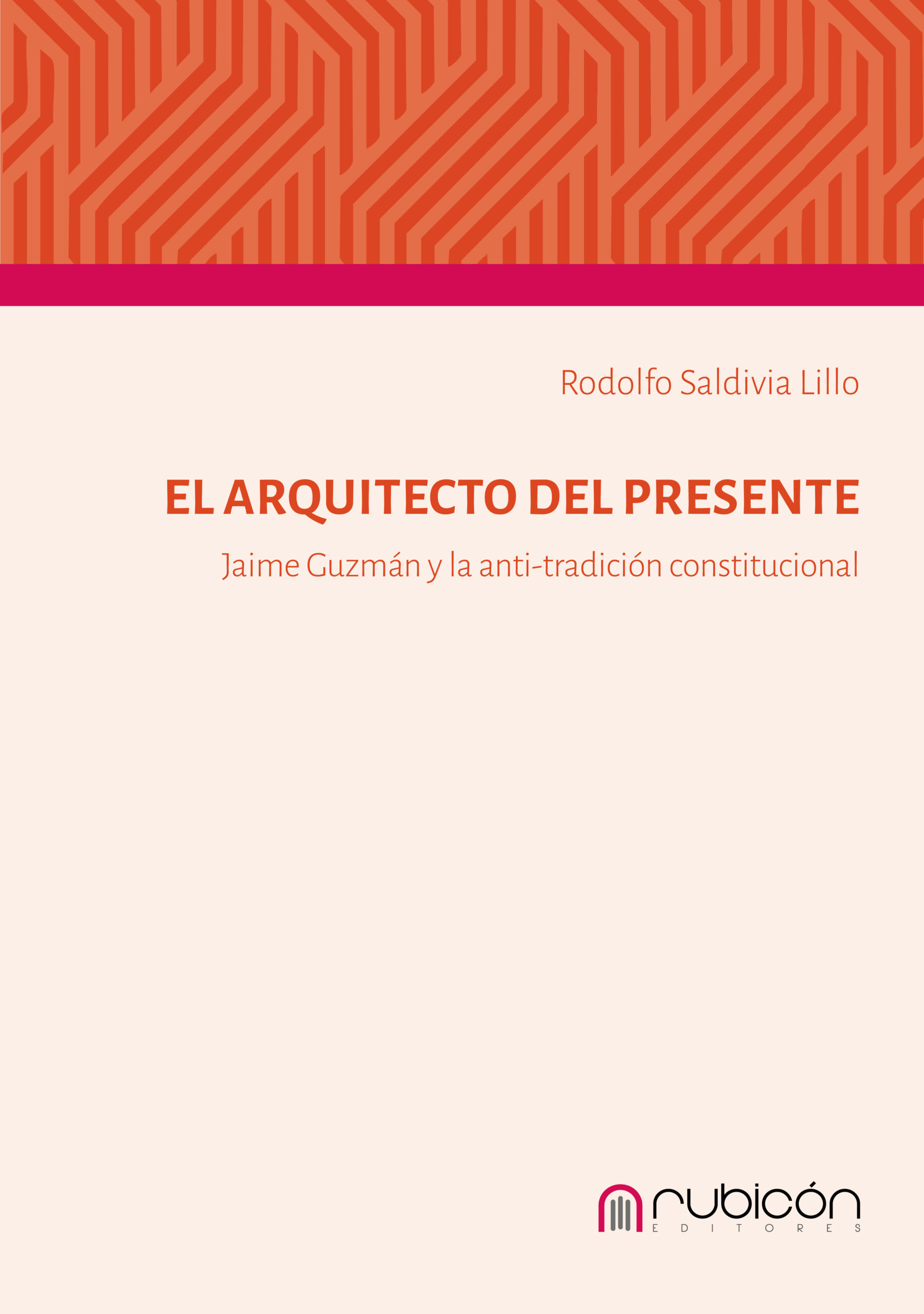 TAPA_EL ARQUITECTO DEL PRESENTE_JAIME GUZMÁN Y LA ANTI-TRADICIÓN CONSTITUCIONAL4